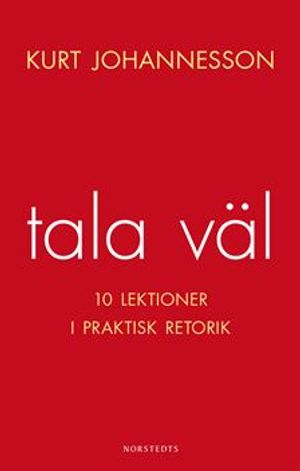 Tala väl : 10 lektioner i praktisk retorik | 3:e upplagan