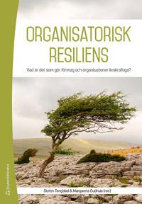 Organisatorisk resiliens : vad är det som gör organisationer livskraftiga? | 1:a upplagan