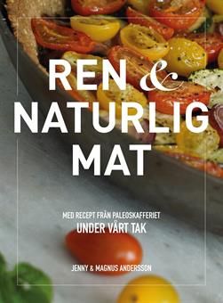 Ren & naturlig mat - med recept från Paleoskafferiet | 1:a upplagan