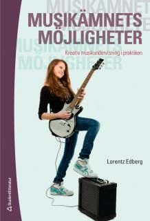 Musikämnets möjligheter : kreativ musikundervisning i praktiken | 1:a upplagan