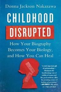 Childhood Disrupted: How Your Biography Becomes Your Biology, and How You Can Heal | 0:e upplagan