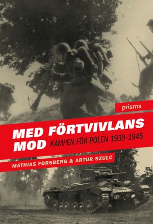 Med förtvivlans mod : kampen för Polen 1939-45 | 1:a upplagan