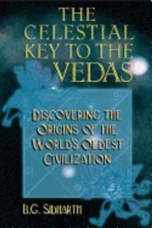 Celestial Key To Vedas : Discovering the Origins of the World's Oldest Civilization