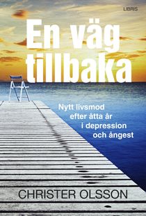 En väg tillbaka : nytt livsmod efter åtta år i depression och ångest