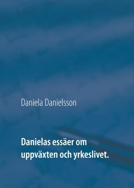 Danielas essäer om uppväxten och yrkeslivet. : | 1:a upplagan