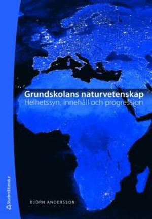 Grundskolans naturvetenskap - Helhetssyn, innehåll och progression | 1:a upplagan