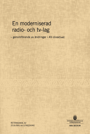 En moderniserad radio- och tv-lag. SOU 2019:39. Genomförande av ändringar i AV-direktivet : Betänkande från 2018 års AV-utrednin