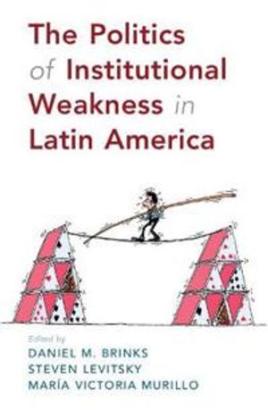 The Politics of Institutional Weakness in Latin America