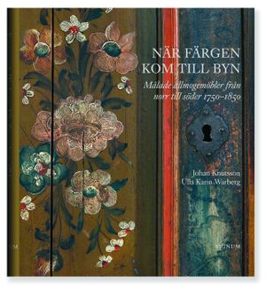 När färgen kom till byn : målade allmogemöbler från norr till söder 1750-1850 | 1:a upplagan