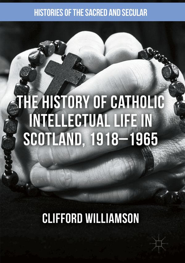 The History of Catholic Intellectual Life in Scotland, 1918–1965 | 1:a upplagan