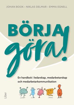 Börja göra – en handbok i ledarskap, medarbetarskap  och medarbetarkommunikation | 1:a upplagan