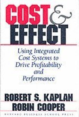 Cost & Effect : Using Integrated Cost Systems to Drive Profitability and Performance