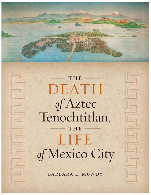 The Death of Aztec Tenochtitlan, the Life of Mexico City | 0:e upplagan