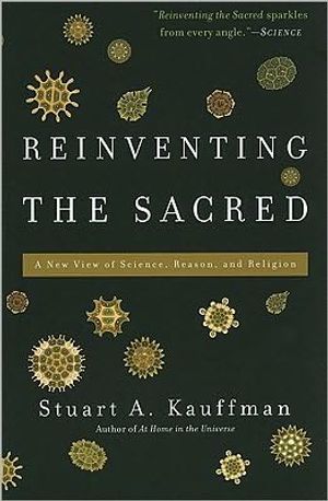 Reinventing the sacred - a new view of science, reason, and religion