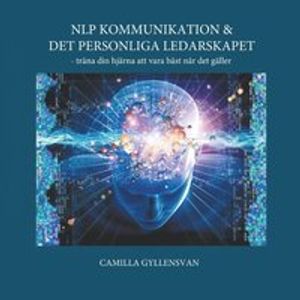 NLP Kommunikation & det personliga ledarskapet : träna din hjärna att vara bäst när det gäller | 1:a upplagan