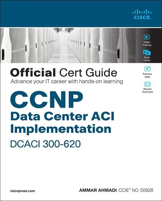 CCNP Data Center ACI Implementation DCACI 300-620 Official Cert Guide - Ammar Ahmadi