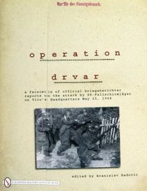 Operation drvar - a facsimile of official kriegsberichter reports on the at