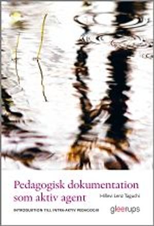 Pedagogisk dokumentation som aktiv agent : Introduktion till intra-aktiv pedagogik | 1:a upplagan