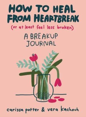 How to Heal from Heartbreak (or at Least Feel Less Broken) - A Breakup Jour