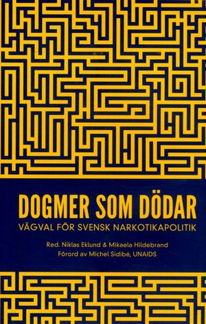 Dogmer som dödar : Vägval för svensk narkotikapolitik | 1:a upplagan