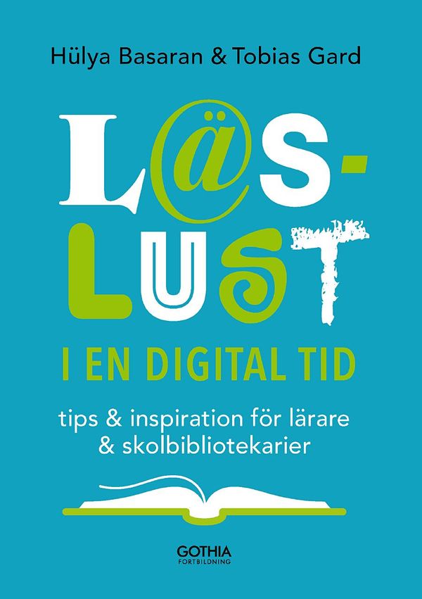 Läslust i en digital tid : Tips och inspiration för lärare och skolbibliotekarier | 1:a upplagan