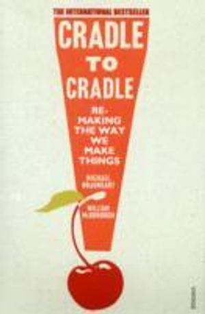 Cradle to Cradle; Remaking the way we make things