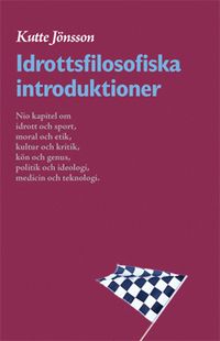 Idrottsfilosofiska introduktioner : nio kapitel om idrott och sport, moral och etik, kultur och kritik, kön och genus, politik o