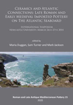 Ceramics and Atlantic Connections: Late Roman and Early Medieval Imported Pottery on the Atlantic Seaboard