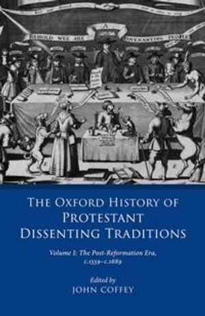 The Oxford History of Protestant Dissenting Traditions, Volume I