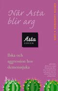 När Asta blir arg - Ilska och aggression hos demenssjuka | 1:a upplagan