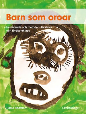 Barn som oroar : bemötande och metoder i förskola och förskoleklass | 1:a upplagan