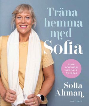 Träna hemma med Sofia : Stark och smidig med enkla övningar | 1:a upplagan