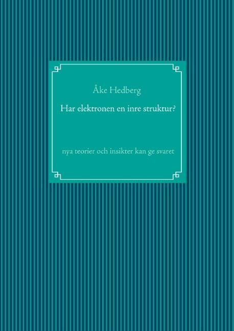Har elektronen en inre struktur? : nya teorier och insikter kan ge svaret | 1:a upplagan