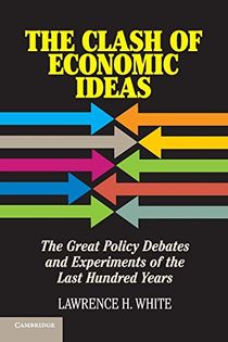 Clash of economic ideas - the great policy debates and experiments of the l