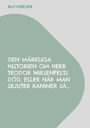 Den märkliga historien om Herr Teodor Wiesenfelts död, eller när man skjute | 1:a upplagan