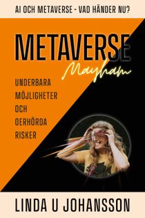 Metaverse Mayham : Ai och Metaverse - Vad händer nu? : Underbara möjligheter och oerhörda risker
