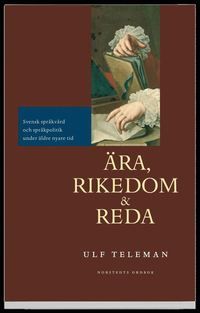 Ära, rikedom och reda : svensk språkvård och språkpolitik under äldre nyare tid | 1:a upplagan