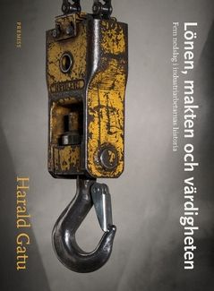 Lönen, makten och värdigheten : Fem nedslag i industriarbetarnas historia | 0:e upplagan