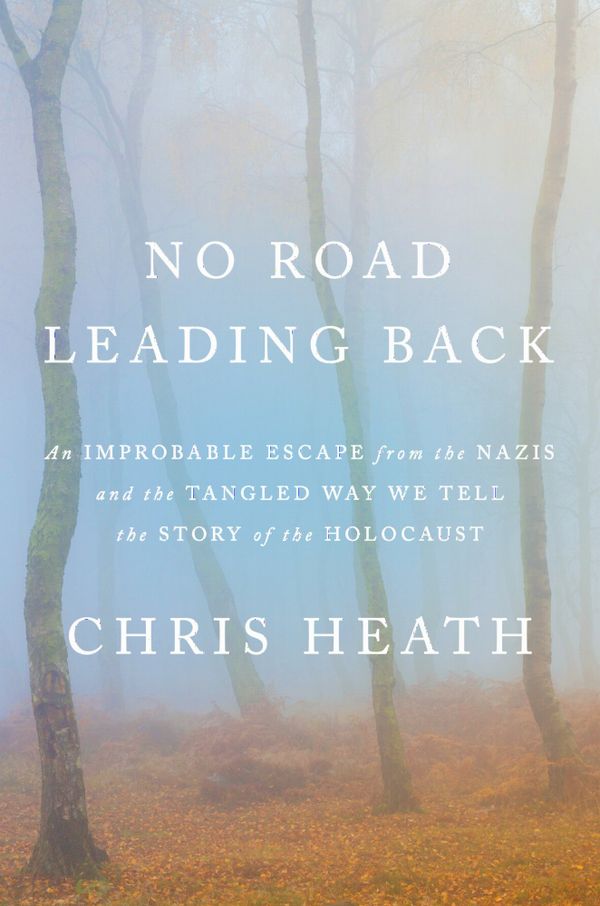 No Road Leading Back: An Improbable Escape from the Nazis and the Tangled Way We Tell the Story of the Holocaust | 0:e upplagan