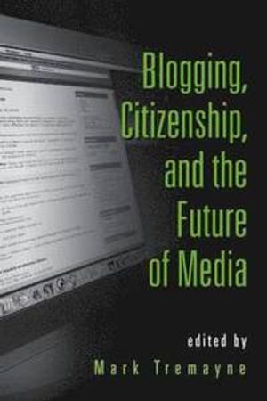 Blogging, Citizenship, And the Future of Media