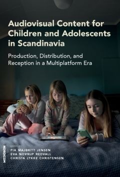 Audiovisual Content for Children and Adolescents in Scandinavia : Production, Distribution, and Reception in a Multiplatform Era | 0:e upplagan
