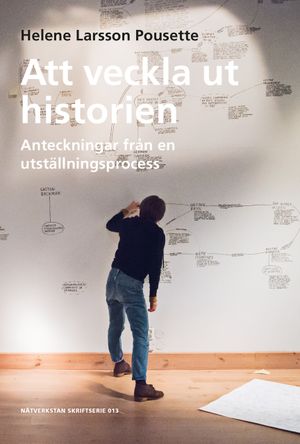 Att veckla ut historien - Anteckningar från en utställningsprocess | 1:a upplagan