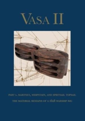 Vasa II Rigging and sailing a Swedish warship of 1628 Part 1 Material remai | 1:a upplagan