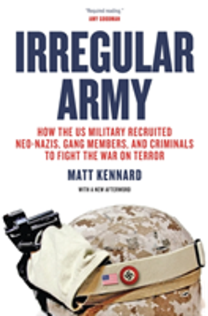 Irregular Army: How the US Military Recruited Neo-Nazis, Gang Members, and