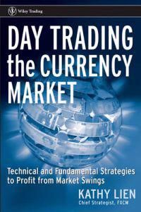 Day Trading the Currency Market : Technical and Fundamental Strategies To P