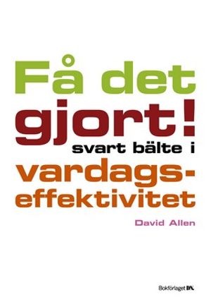 Få det gjort! : svart bälte i vardagseffektivitet