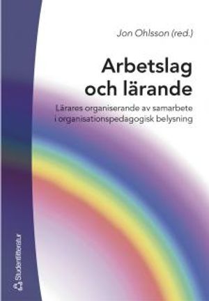 Arbetslag och lärande : lärares organiserande av samarbete i organisationspedagogisk belysning | 1:a upplagan