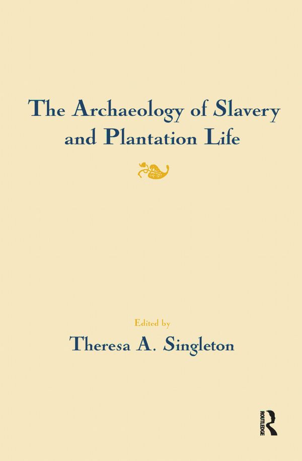 The Archaeology of Slavery and Plantation Life | 1:a upplagan