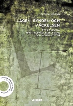 Lagen, synden och väckelsen : Åtta svenska 1800-talsväckelseledare och moderniteten