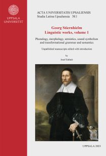 Georg Stiernhielm. Linguistic works, volume 1. Phonology, morphology, semiotics, sound symbolism and transformational grammar an